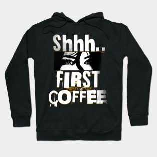 Shhh First Coffee Hoodie